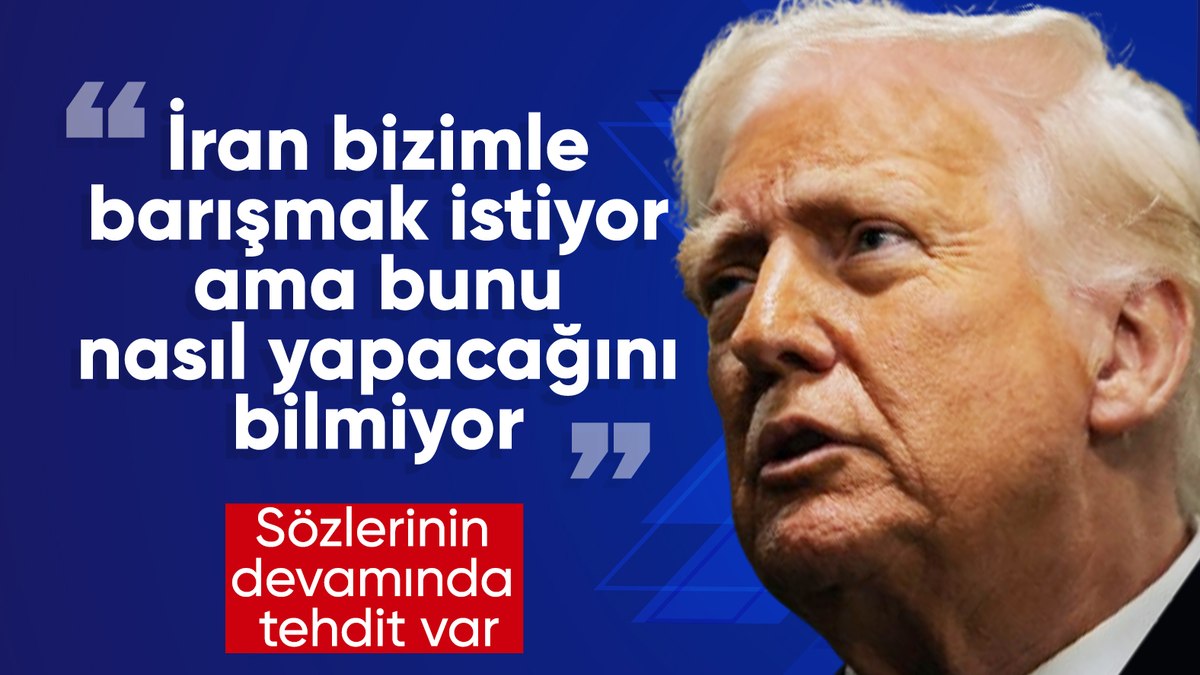 Donald Trump: İran bizimle barışmak istiyor ama bunu nasıl yapacağını bilmiyor