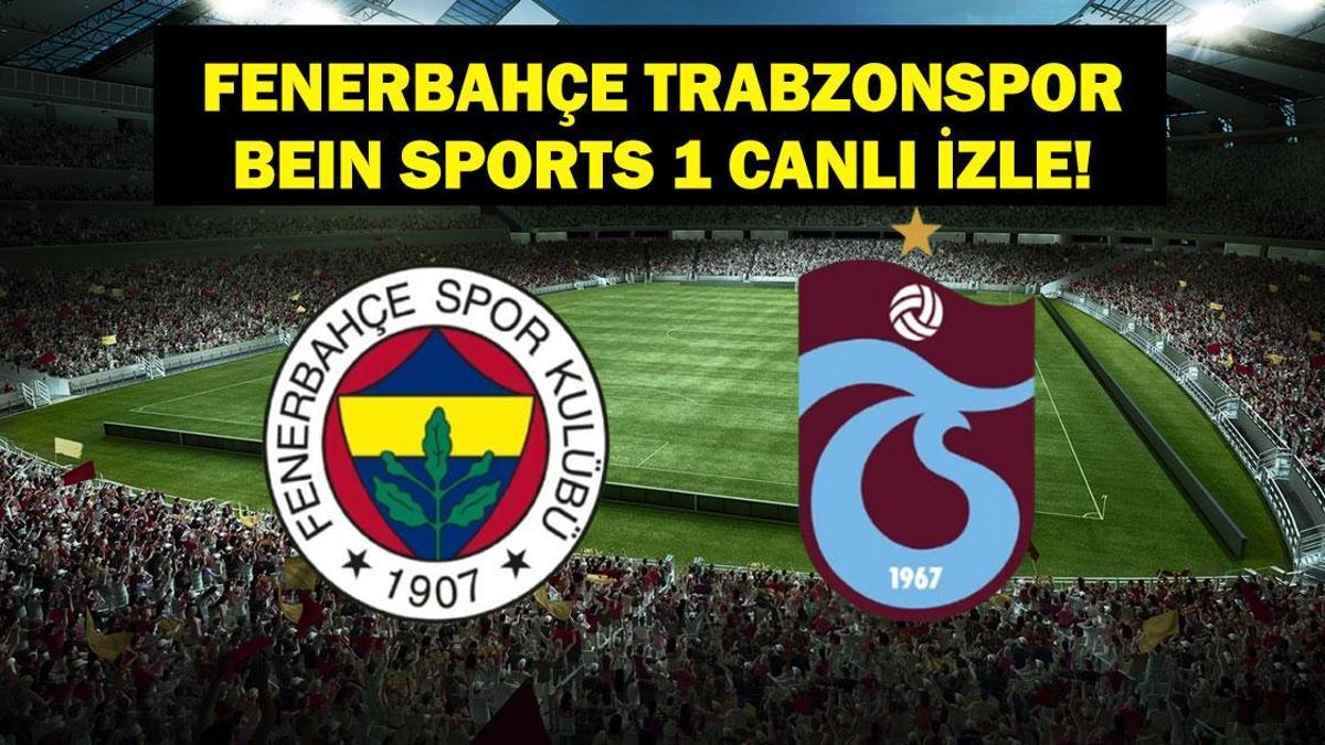 Fenerbahçe Trabzonspor Maçı Bein Sports 1 Canlı İzle! Fenerbahçe Trabzonspor Maçı Canlı İzle! İşte Fenerbahçe Trabzonspor Maç Kadrosu